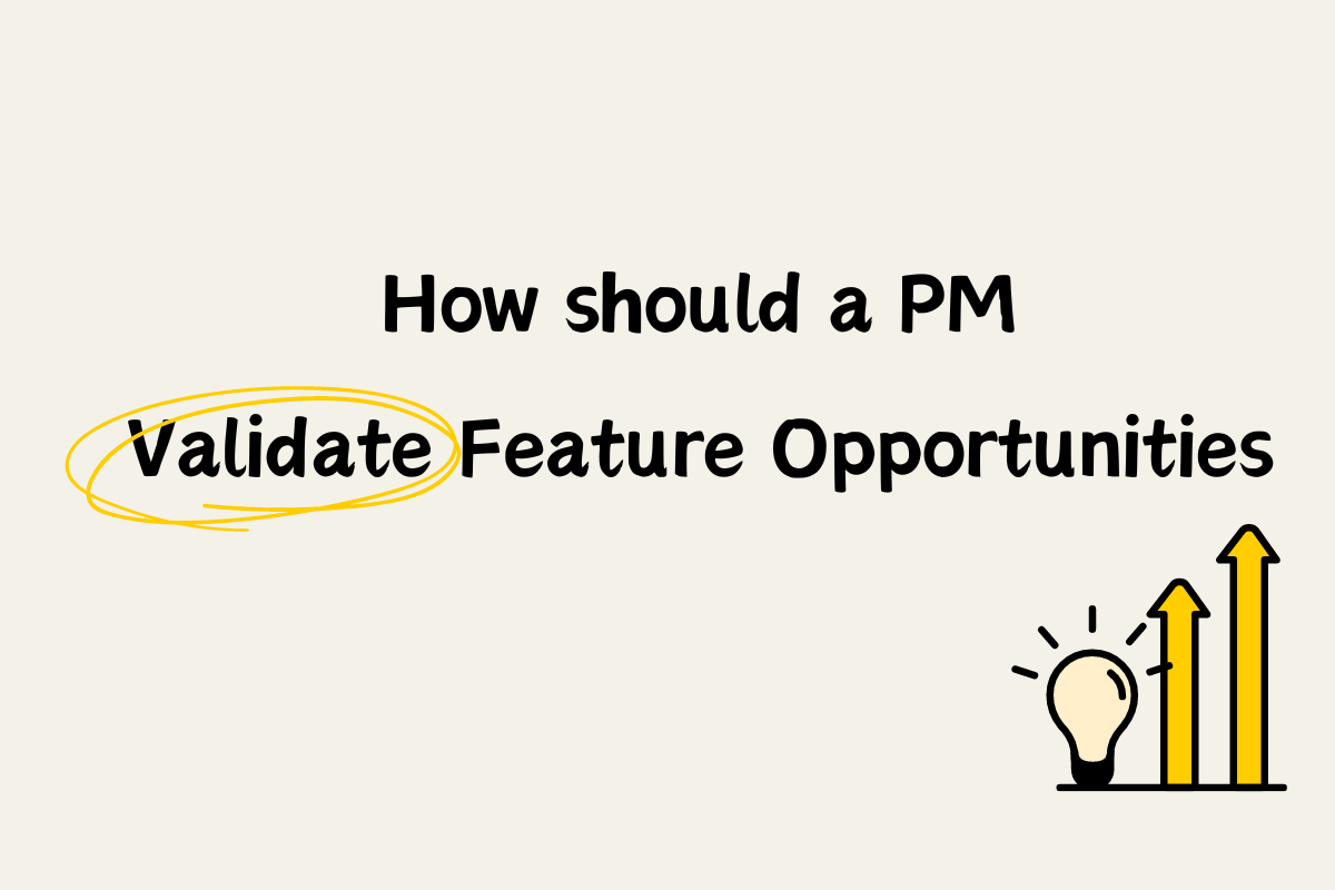 How Should a PM Validate Feature Opportunities